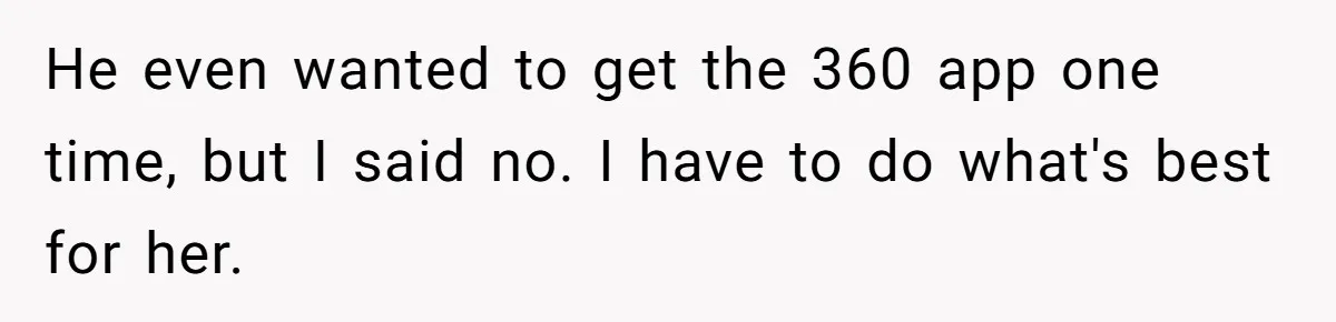 He even wanted to get the 360 app one time, but I said no. I have to do what's best for her.