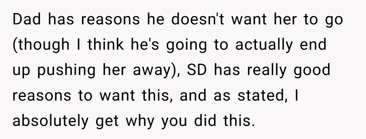 Dad has reasons he doesn't want her to go (though I think he's going to actually end up pushing her away), SD has really good reasons to want this, and...