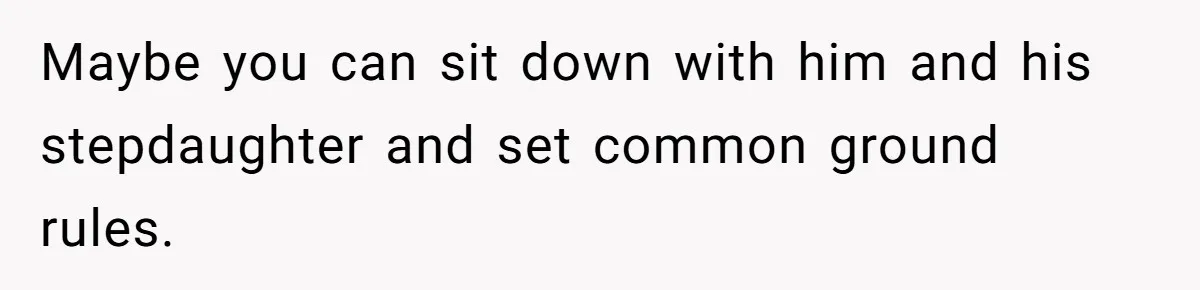Maybe you can sit down with him and his stepdaughter and set common ground rules.