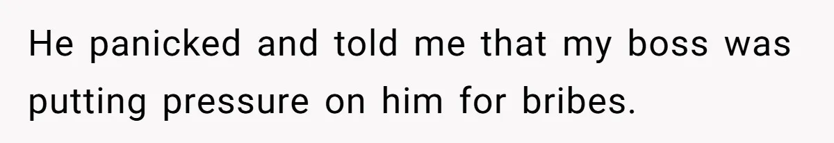 Honest Employee Outsmarts Corrupt Boss With One Brilliant Move That Leaves Him Powerless He panicked and told me that my boss was putting pressure on him for bribes.