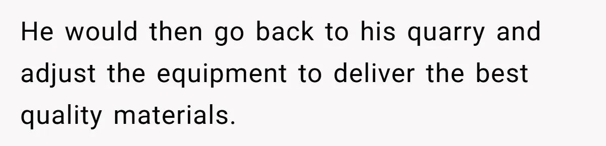 Honest Employee Outsmarts Corrupt Boss With One Brilliant Move That Leaves Him Powerless He would then go back to his quarry and adjust the equipment to deliver the best quality materials.