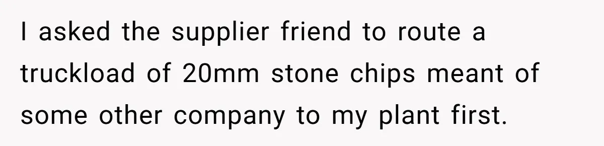 Honest Employee Outsmarts Corrupt Boss With One Brilliant Move That Leaves Him Powerless I asked the supplier friend to route a truckload of 20mm stone chips meant of some other company to my plant first.