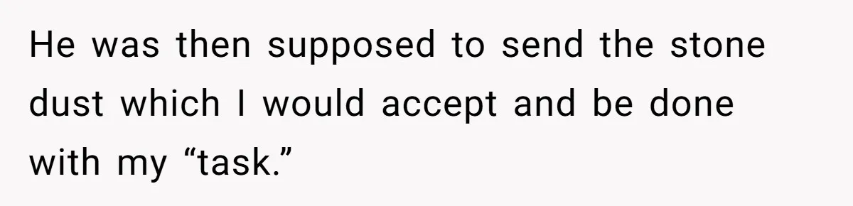 Honest Employee Outsmarts Corrupt Boss With One Brilliant Move That Leaves Him Powerless He was then supposed to send the stone dust which I would accept and be done with my “task.”