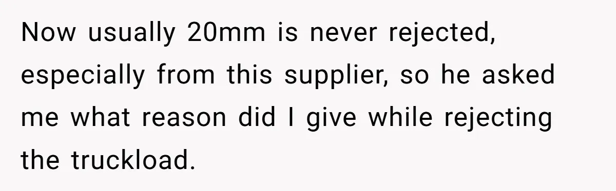 Honest Employee Outsmarts Corrupt Boss With One Brilliant Move That Leaves Him Powerless Now usually 20mm is never rejected, especially from this supplier, so he asked me what reason did I give while rejecting the truckload.