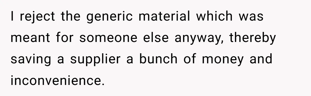 Honest Employee Outsmarts Corrupt Boss With One Brilliant Move That Leaves Him Powerless I reject the generic material which was meant for someone else anyway, thereby saving a supplier a bunch of money and inconvenience.