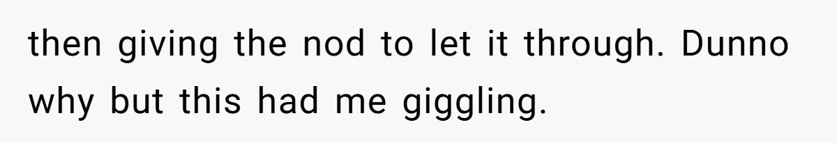 Honest Employee Outsmarts Corrupt Boss With One Brilliant Move That Leaves Him Powerless then giving the nod to let it through. Dunno why but this had me giggling.