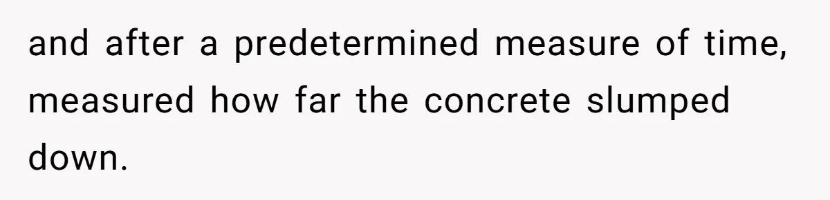 Honest Employee Outsmarts Corrupt Boss With One Brilliant Move That Leaves Him Powerless and after a predetermined measure of time, measured how far the concrete slumped down.