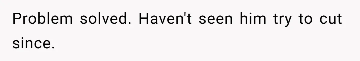 Problem solved. Haven't seen him try to cut since.