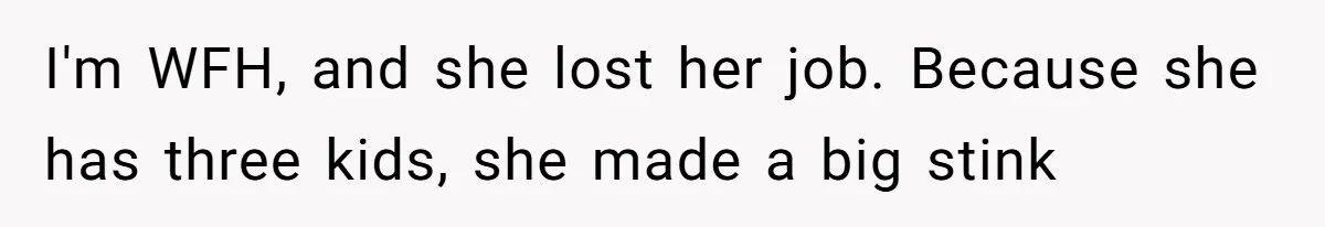 Woman Transforms Creepy Basement Into Dream Retreat Only For Sister’s Kids To Overrun It I'm WFH, and she lost her job. Because she has three kids, she made a big stink