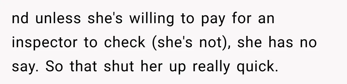 Woman Transforms Creepy Basement Into Dream Retreat Only For Sister’s Kids To Overrun It nd unless she's willing to pay for an inspector to check (she's not), she has no say. So that shut her up really quick.