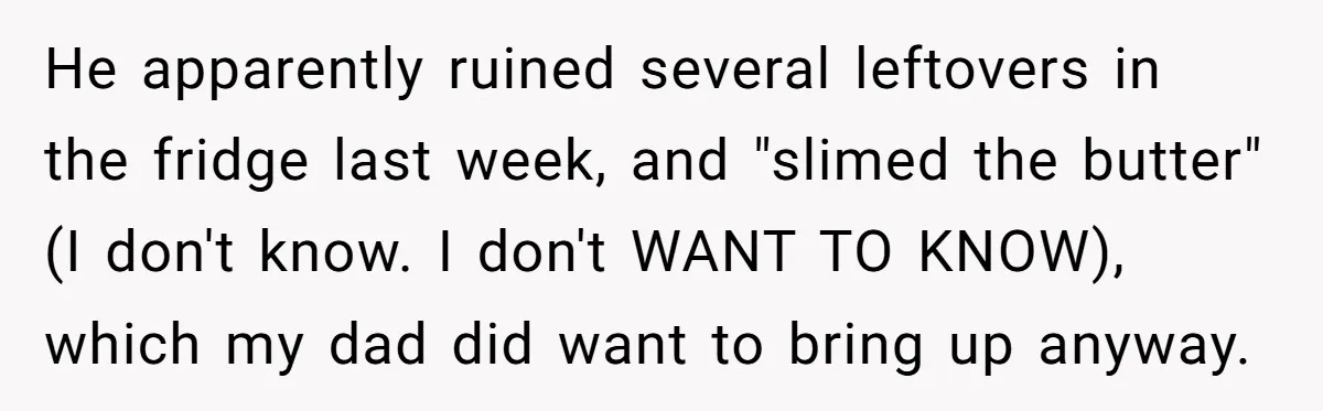 Woman Transforms Creepy Basement Into Dream Retreat Only For Sister’s Kids To Overrun It He apparently ruined several leftovers in the fridge last week, and "slimed the butter" (I don't know. I don't WANT TO KNOW), which my dad did want to bring up...