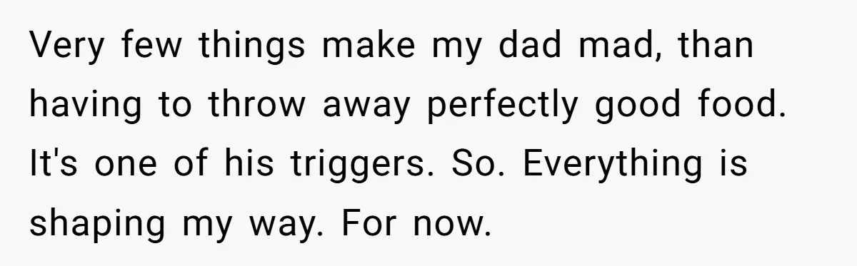 Woman Transforms Creepy Basement Into Dream Retreat Only For Sister’s Kids To Overrun It Very few things make my dad mad, than having to throw away perfectly good food. It's one of his triggers. So. Everything is shaping my way. For now.