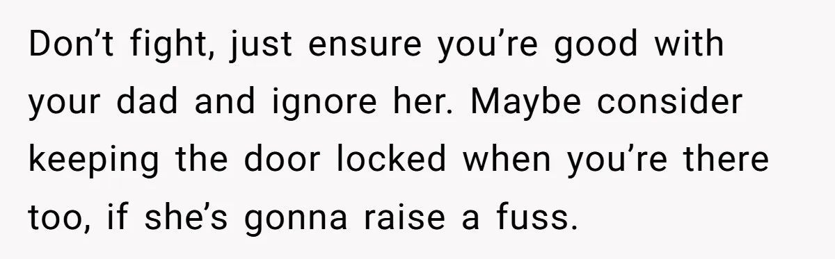 Woman Transforms Creepy Basement Into Dream Retreat Only For Sister’s Kids To Overrun It Don’t fight, just ensure you’re good with your dad and ignore her. Maybe consider keeping the door locked when you’re there too, if she’s gonna raise a fuss.