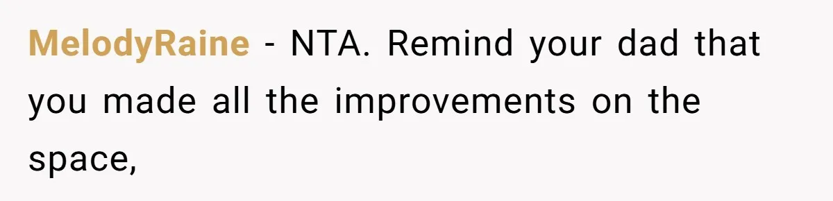 Woman Transforms Creepy Basement Into Dream Retreat Only For Sister’s Kids To Overrun It MelodyRaine − NTA. Remind your dad that you made all the improvements on the space,