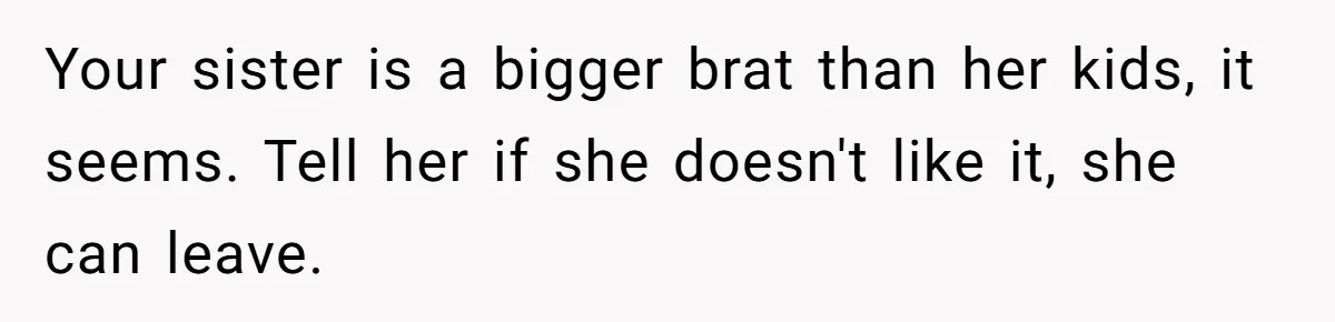 Woman Transforms Creepy Basement Into Dream Retreat Only For Sister’s Kids To Overrun It Your sister is a bigger brat than her kids, it seems. Tell her if she doesn't like it, she can leave.