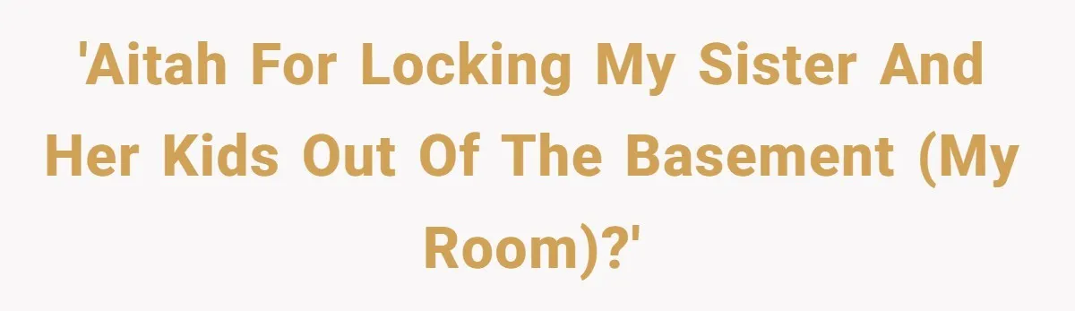 Woman Transforms Creepy Basement Into Dream Retreat Only For Sister’s Kids To Overrun It 'AITAH for locking my sister and her kids out of the basement (my room)?'