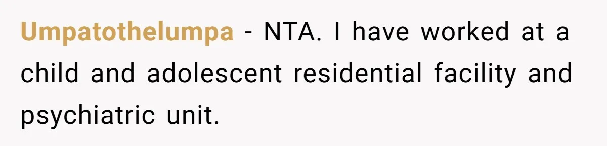 Father Calls Out Son’s Ugly Behavior, Husband Gets Mad About “Tone” In Front Of In-Laws Umpatothelumpa − NTA. I have worked at a child and adolescent residential facility and psychiatric unit.