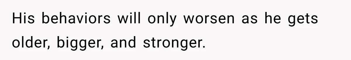 Father Calls Out Son’s Ugly Behavior, Husband Gets Mad About “Tone” In Front Of In-Laws His behaviors will only worsen as he gets older, bigger, and stronger.