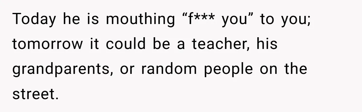 Father Calls Out Son’s Ugly Behavior, Husband Gets Mad About “Tone” In Front Of In-Laws Today he is mouthing “f*** you” to you; tomorrow it could be a teacher, his grandparents, or random people on the street.