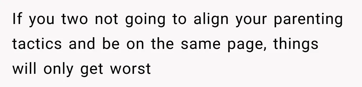Father Calls Out Son’s Ugly Behavior, Husband Gets Mad About “Tone” In Front Of In-Laws If you two not going to align your parenting tactics and be on the same page, things will only get worst