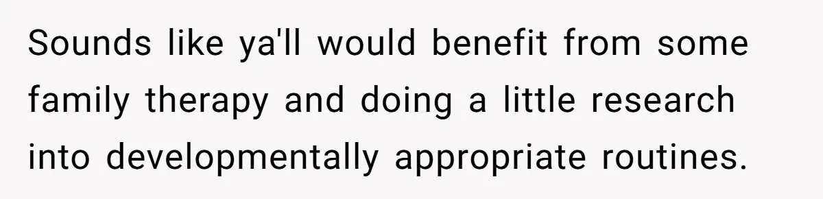 Father Calls Out Son’s Ugly Behavior, Husband Gets Mad About “Tone” In Front Of In-Laws Sounds like ya'll would benefit from some family therapy and doing a little research into developmentally appropriate routines.