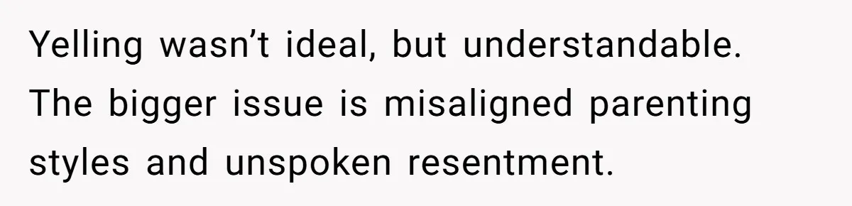 Father Calls Out Son’s Ugly Behavior, Husband Gets Mad About “Tone” In Front Of In-Laws Yelling wasn’t ideal, but understandable. The bigger issue is misaligned parenting styles and unspoken resentment.