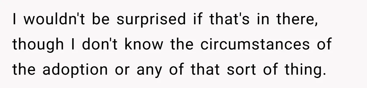 Father Calls Out Son’s Ugly Behavior, Husband Gets Mad About “Tone” In Front Of In-Laws I wouldn't be surprised if that's in there, though I don't know the circumstances of the adoption or any of that sort of thing.