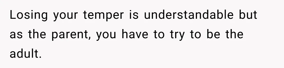 Father Calls Out Son’s Ugly Behavior, Husband Gets Mad About “Tone” In Front Of In-Laws Losing your temper is understandable but as the parent, you have to try to be the adult.