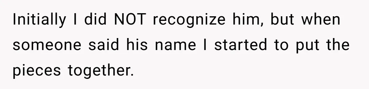 Initially I did NOT recognize him, but when someone said his name I started to put the pieces together.
