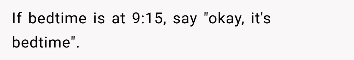 Father Calls Out Son’s Ugly Behavior, Husband Gets Mad About “Tone” In Front Of In-Laws If bedtime is at 9:15, say "okay, it's bedtime".