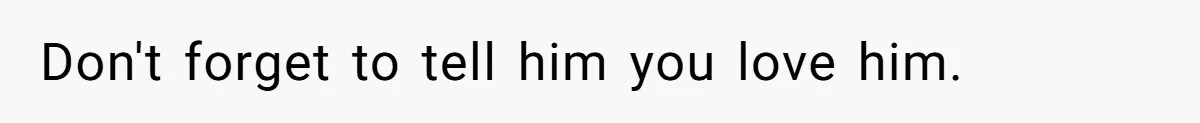 Father Calls Out Son’s Ugly Behavior, Husband Gets Mad About “Tone” In Front Of In-Laws Don't forget to tell him you love him.