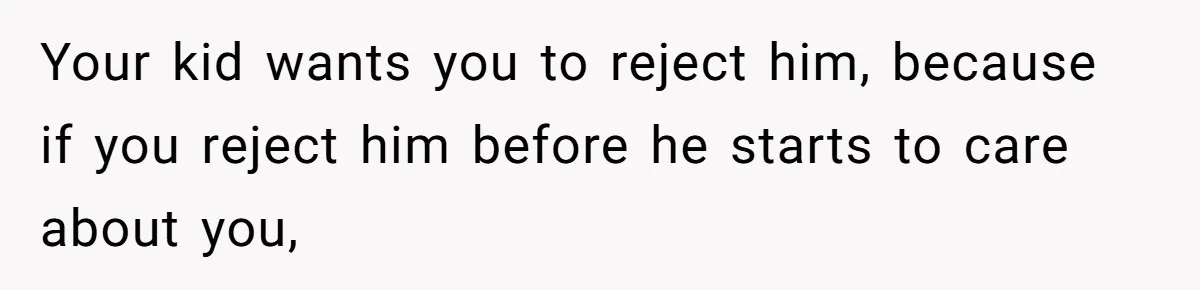Father Calls Out Son’s Ugly Behavior, Husband Gets Mad About “Tone” In Front Of In-Laws Your kid wants you to reject him, because if you reject him before he starts to care about you,