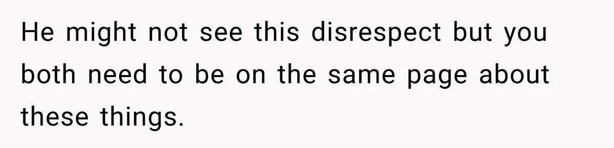 Father Calls Out Son’s Ugly Behavior, Husband Gets Mad About “Tone” In Front Of In-Laws He might not see this disrespect but you both need to be on the same page about these things.