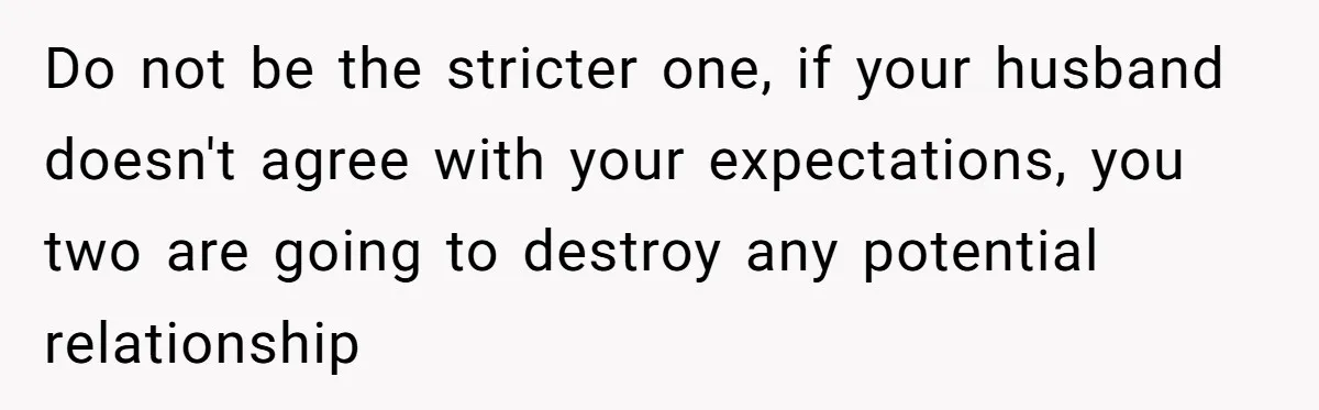 Father Calls Out Son’s Ugly Behavior, Husband Gets Mad About “Tone” In Front Of In-Laws Do not be the stricter one, if your husband doesn't agree with your expectations, you two are going to destroy any potential relationship