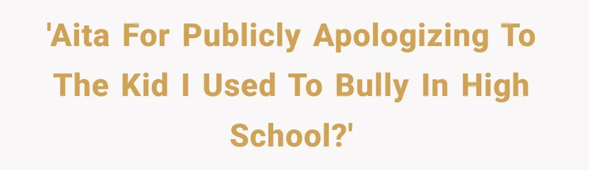 'AITA for publicly apologizing to the kid I used to bully in high school?'