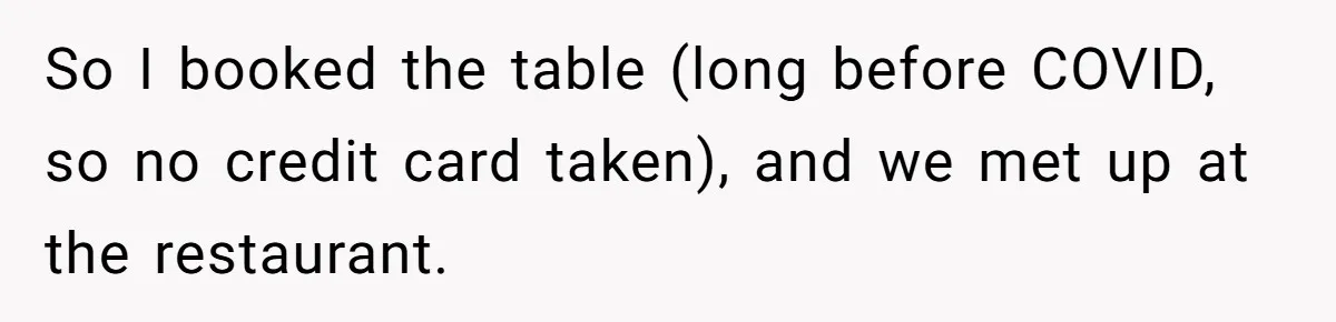 Date Sends Him Unexpected Text From Bathroom, So He Quietly Makes Her Pay The Entire Bill And Vanishes So I booked the table (long before COVID, so no credit card taken), and we met up at the restaurant.