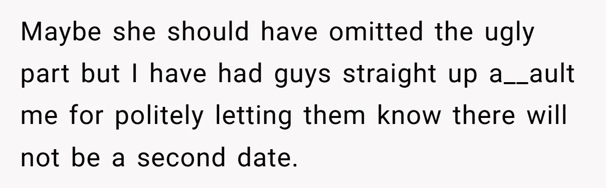 Date Sends Him Unexpected Text From Bathroom, So He Quietly Makes Her Pay The Entire Bill And Vanishes Maybe she should have omitted the ugly part but I have had guys straight up a__ault me for politely letting them know there will not be a second date.