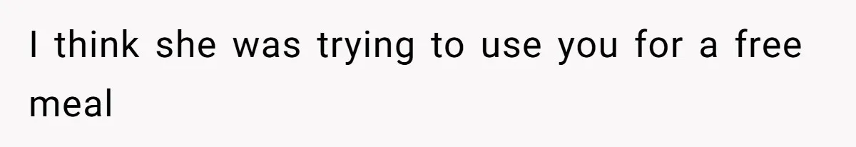 Date Sends Him Unexpected Text From Bathroom, So He Quietly Makes Her Pay The Entire Bill And Vanishes I think she was trying to use you for a free meal