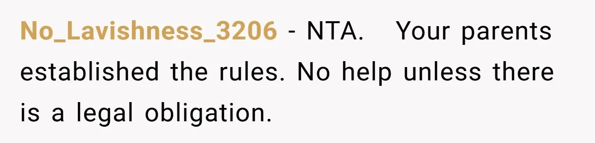 No_Lavishness_3206 − NTA.   Your parents established the rules. No help unless there is a legal obligation.