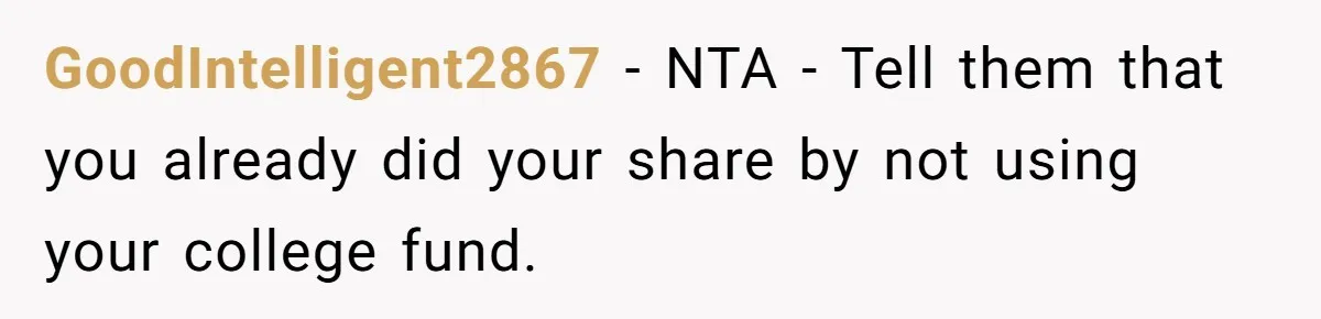 GoodIntelligent2867 − NTA - Tell them that you already did your share by not using your college fund.