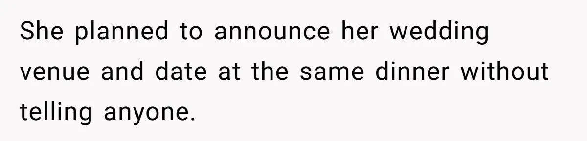 She planned to announce her wedding venue and date at the same dinner without telling anyone.