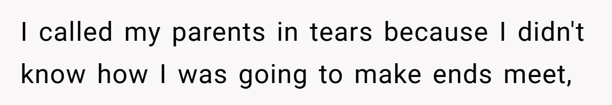 I called my parents in tears because I didn't know how I was going to make ends meet,