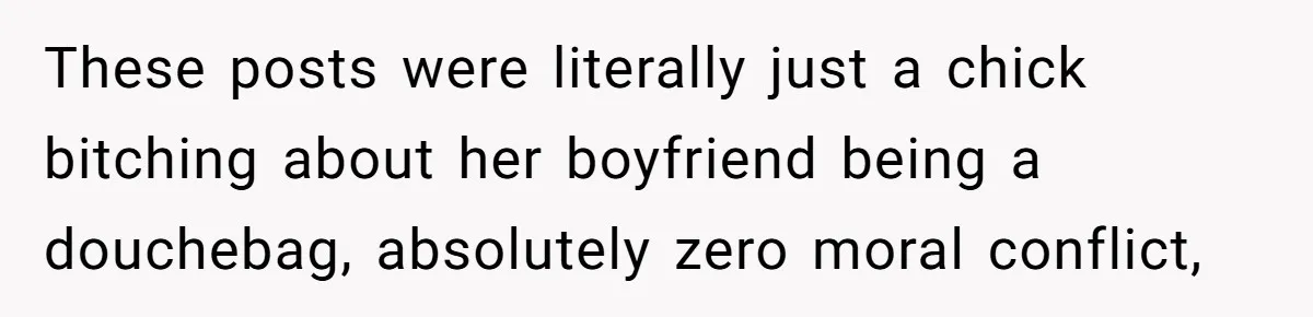 These posts were literally just a chick bitching about her boyfriend being a douchebag, absolutely zero moral conflict,