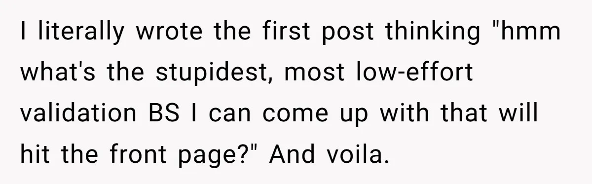 I literally wrote the first post thinking "hmm what's the stupidest, most low-effort validation BS I can come up with that will hit the front page?" And voila.