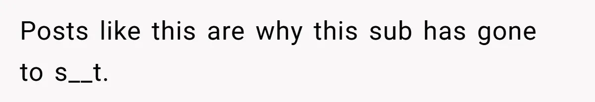 Posts like this are why this sub has gone to s__t.