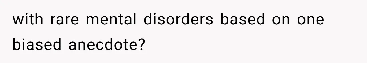 with rare mental disorders based on one biased anecdote?