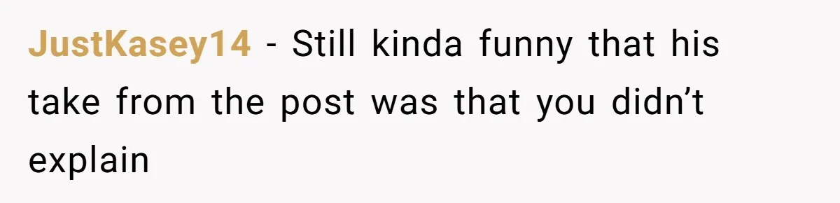 JustKasey14 − Still kinda funny that his take from the post was that you didn’t explain