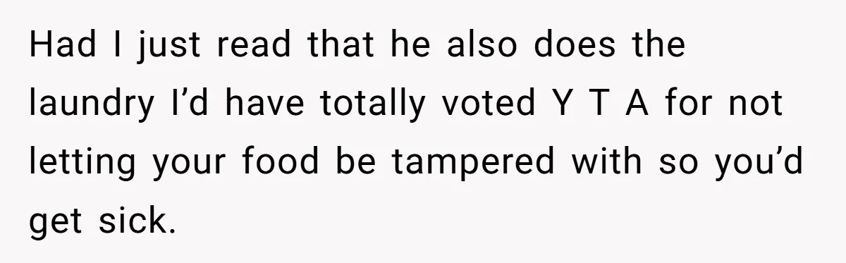 Had I just read that he also does the laundry I’d have totally voted Y T A for not letting your food be tampered with so you’d get sick.