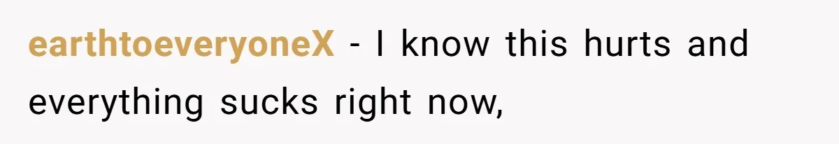 earthtoeveryoneX − I know this hurts and everything sucks right now,