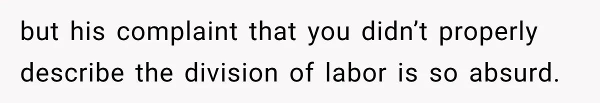 but his complaint that you didn’t properly describe the division of labor is so absurd.